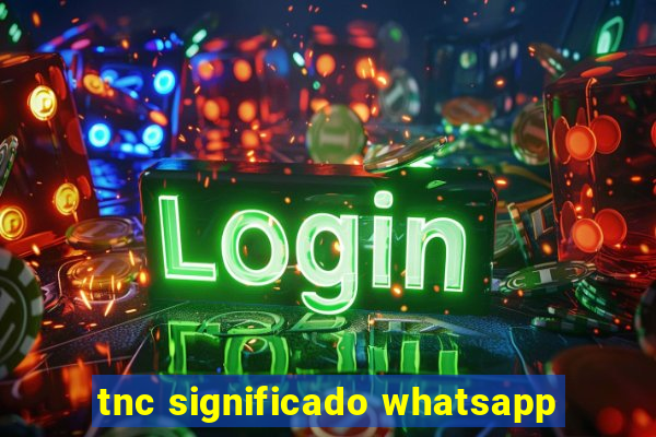 tnc significado whatsapp